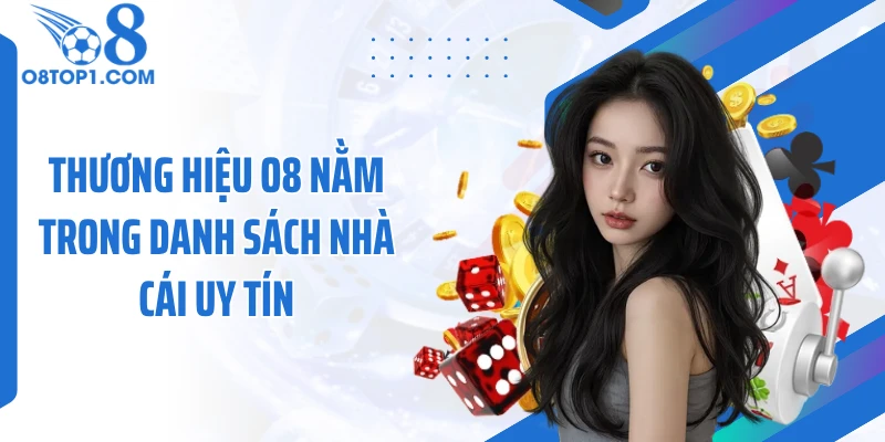 Thương hiệu O8 nằm trong danh sách nhà cái uy tín